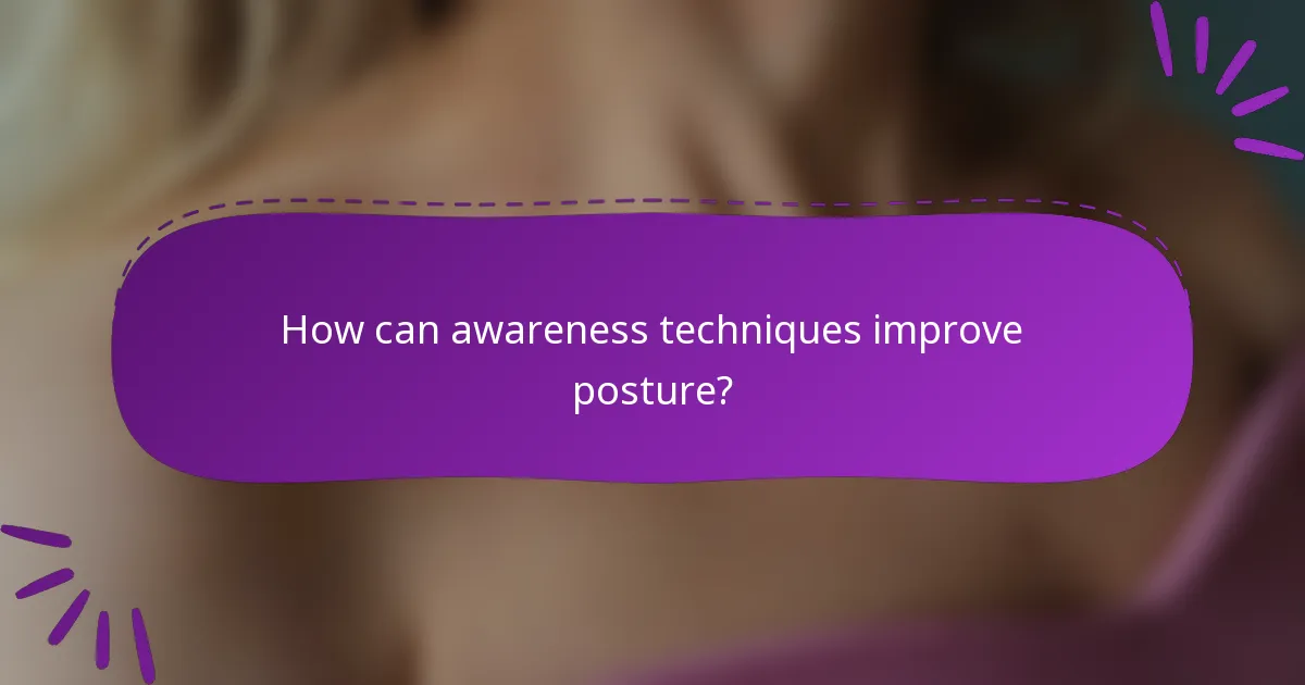 How can awareness techniques improve posture?