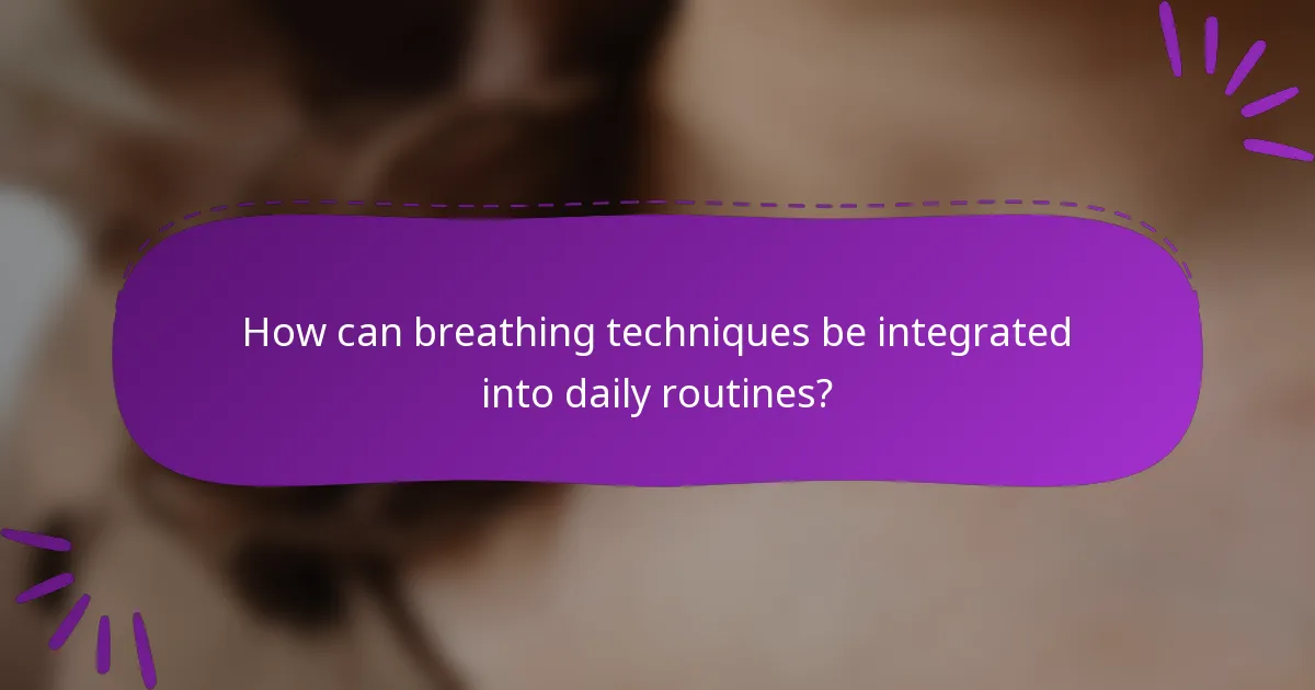 How can breathing techniques be integrated into daily routines?
