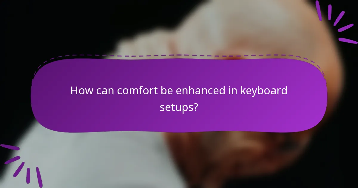 How can comfort be enhanced in keyboard setups?