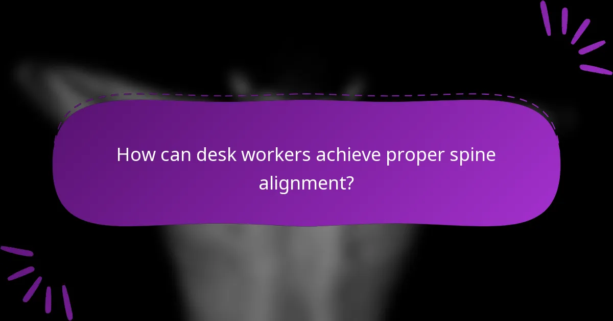 How can desk workers achieve proper spine alignment?