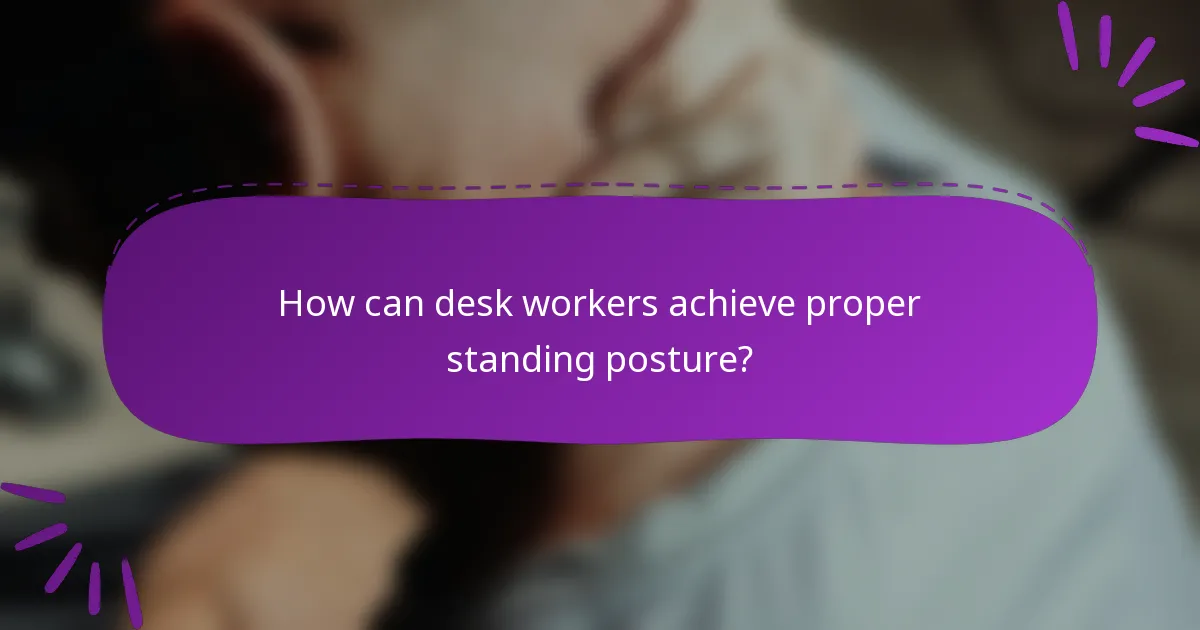 How can desk workers achieve proper standing posture?