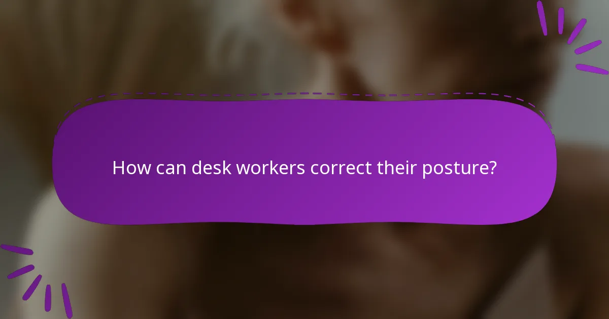 How can desk workers correct their posture?