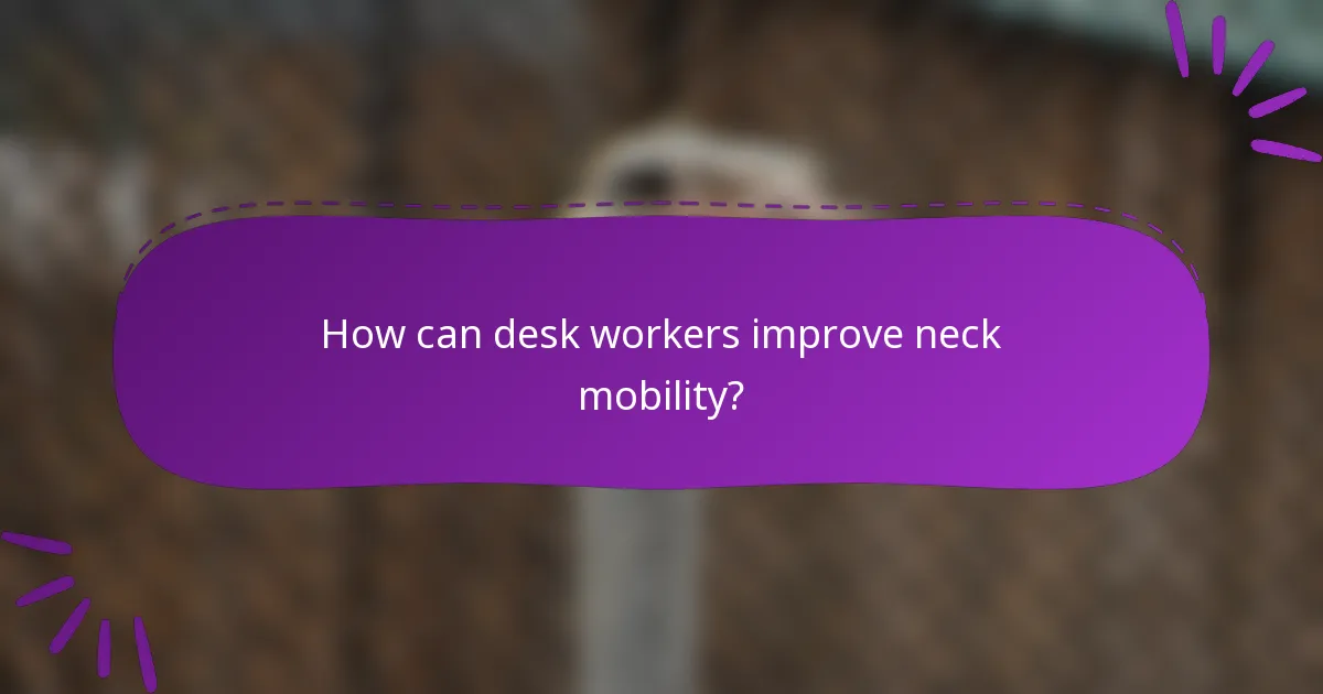 How can desk workers improve neck mobility?