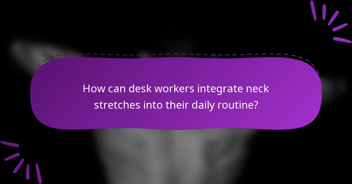 How can desk workers integrate neck stretches into their daily routine?