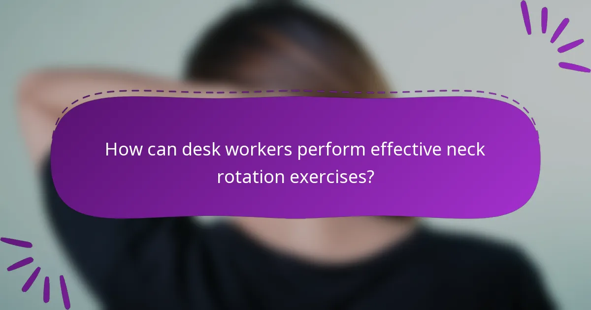 How can desk workers perform effective neck rotation exercises?