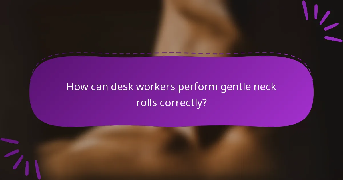 How can desk workers perform gentle neck rolls correctly?