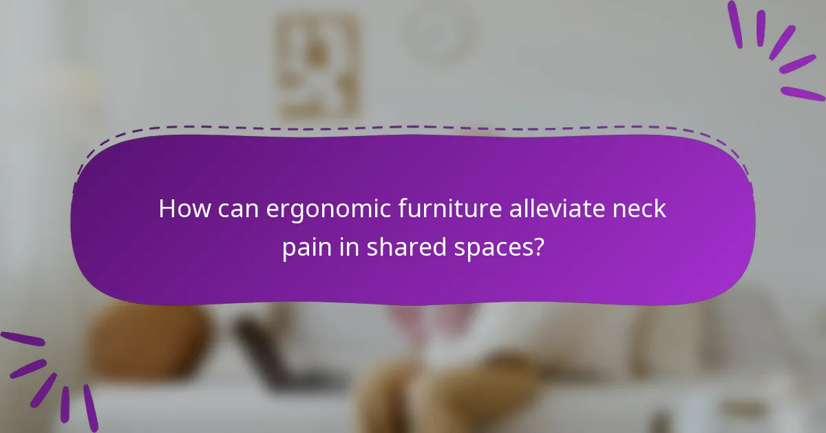 How can ergonomic furniture alleviate neck pain in shared spaces?