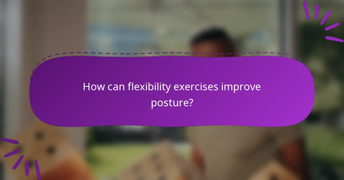 How can flexibility exercises improve posture?