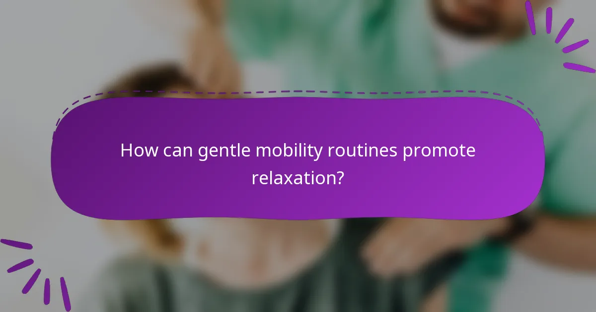 How can gentle mobility routines promote relaxation?