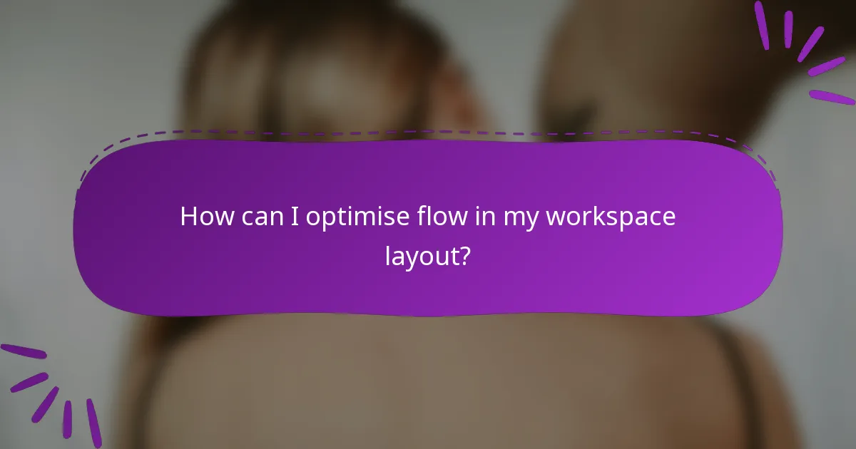 How can I optimise flow in my workspace layout?