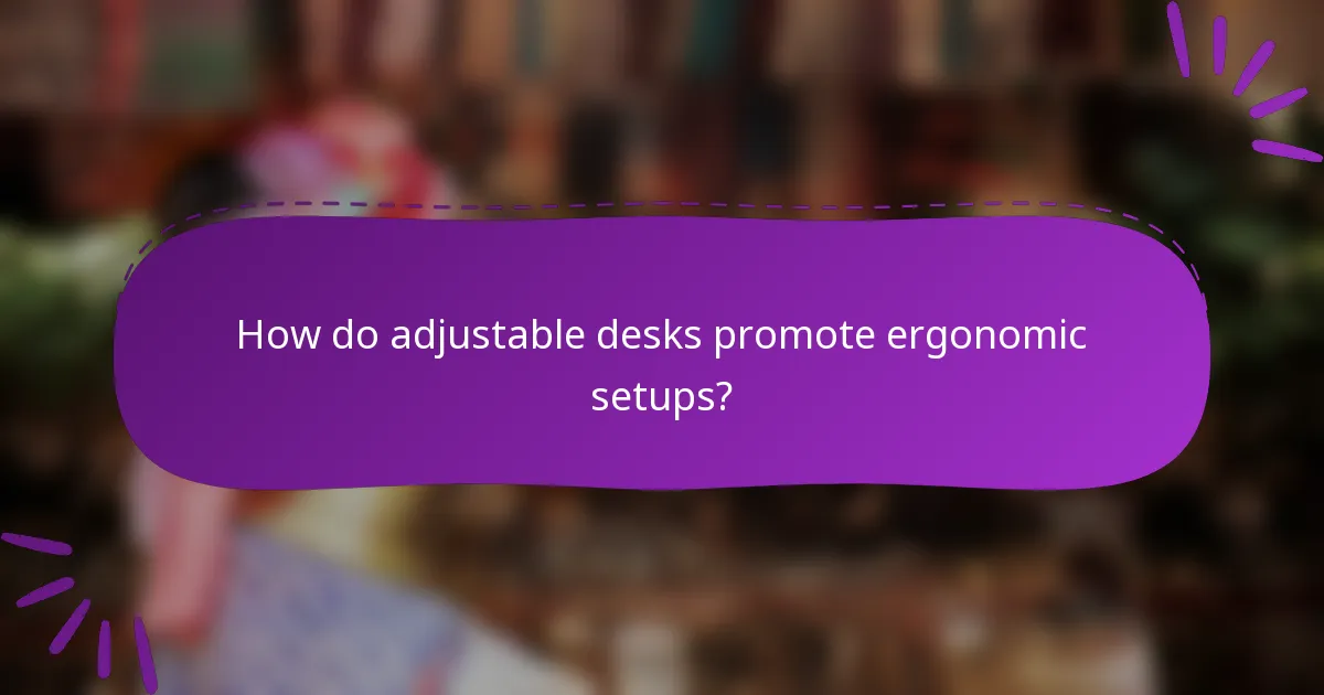 How do adjustable desks promote ergonomic setups?