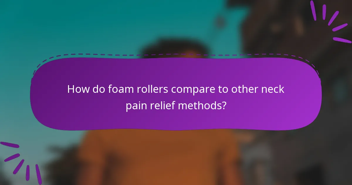 How do foam rollers compare to other neck pain relief methods?