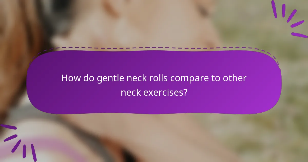 How do gentle neck rolls compare to other neck exercises?