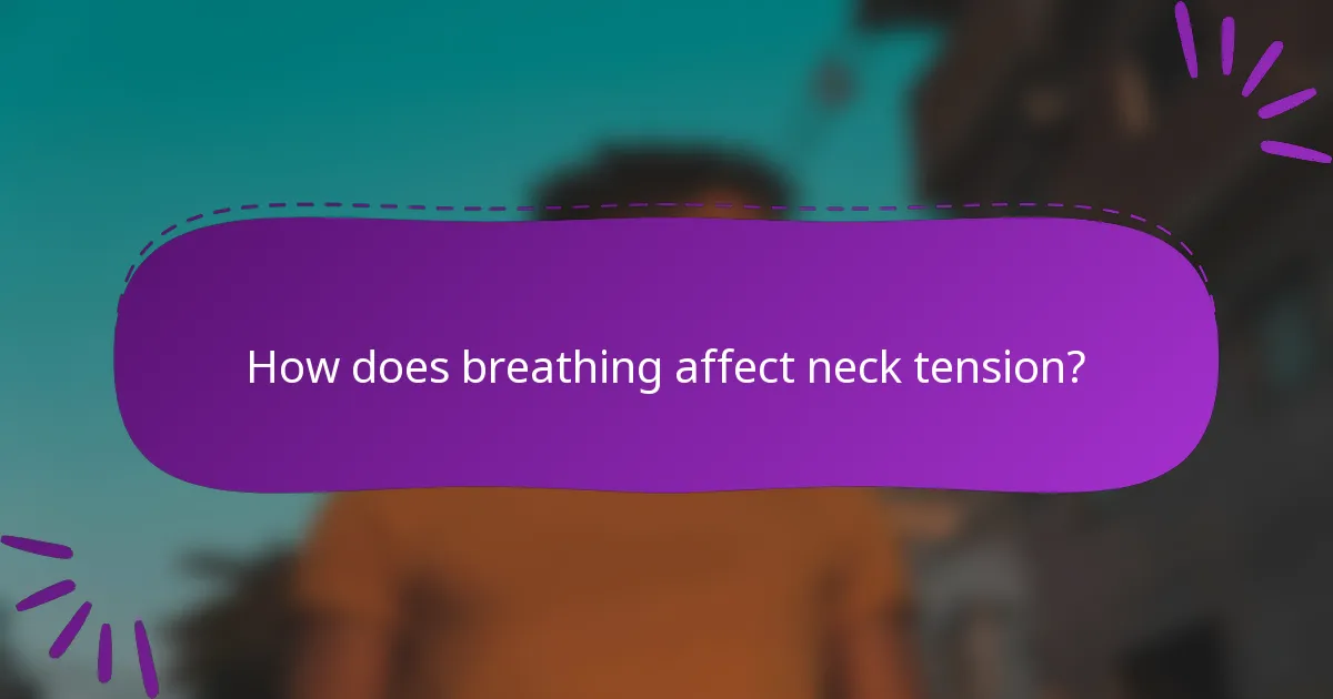 How does breathing affect neck tension?