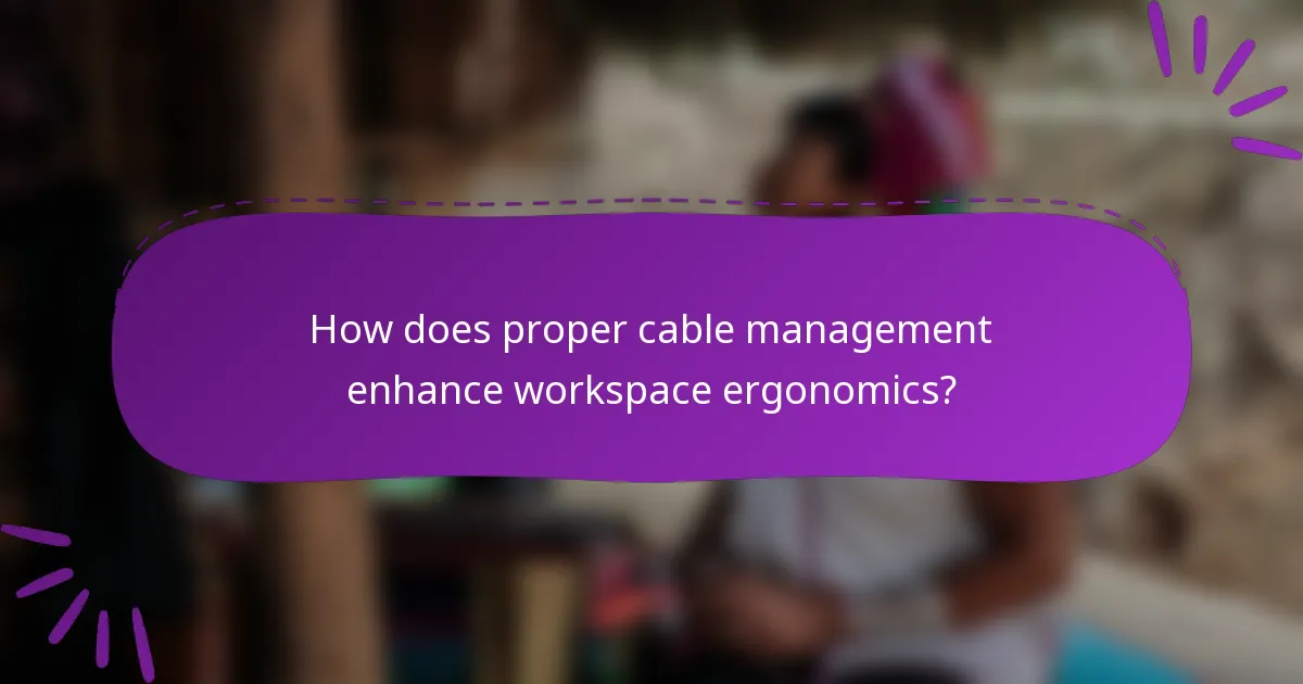 How does proper cable management enhance workspace ergonomics?