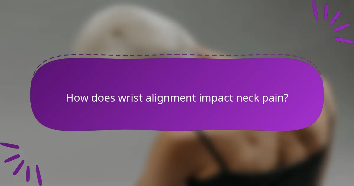 How does wrist alignment impact neck pain?