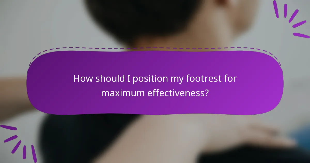 How should I position my footrest for maximum effectiveness?