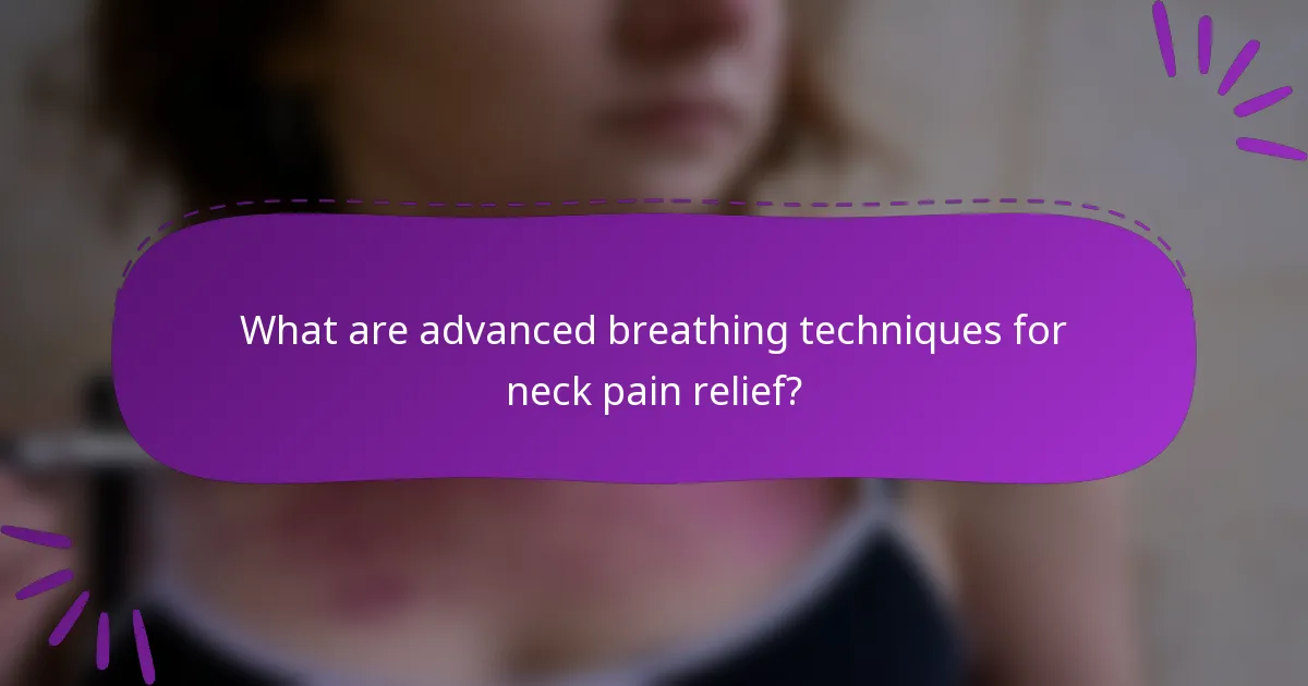 What are advanced breathing techniques for neck pain relief?