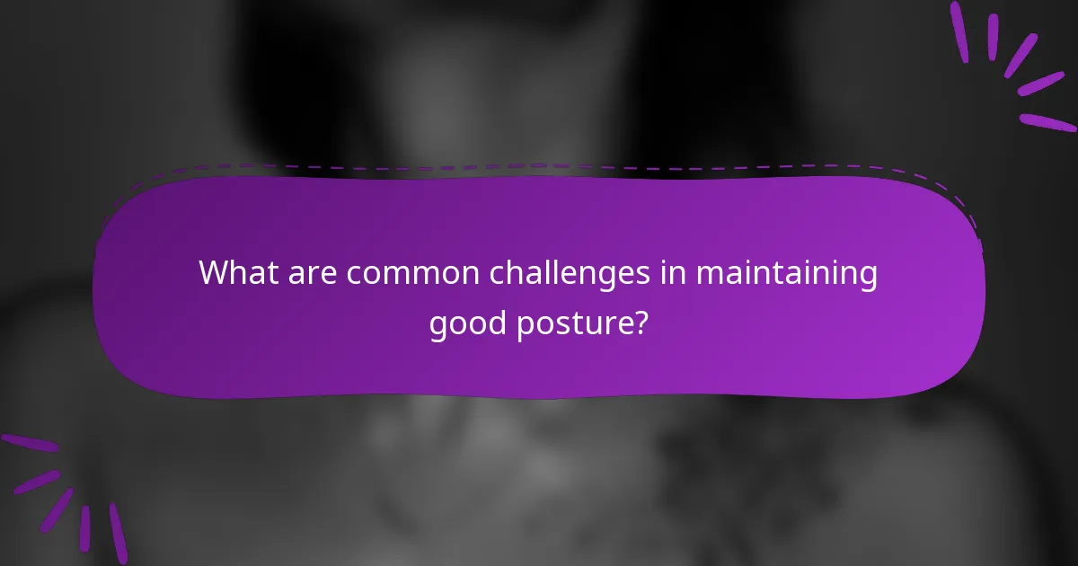What are common challenges in maintaining good posture?