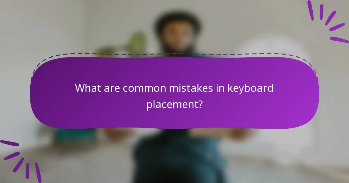 What are common mistakes in keyboard placement?