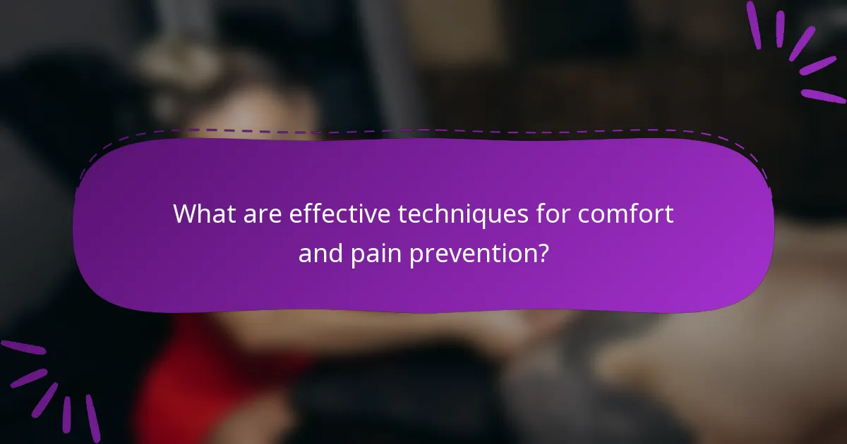 What are effective techniques for comfort and pain prevention?