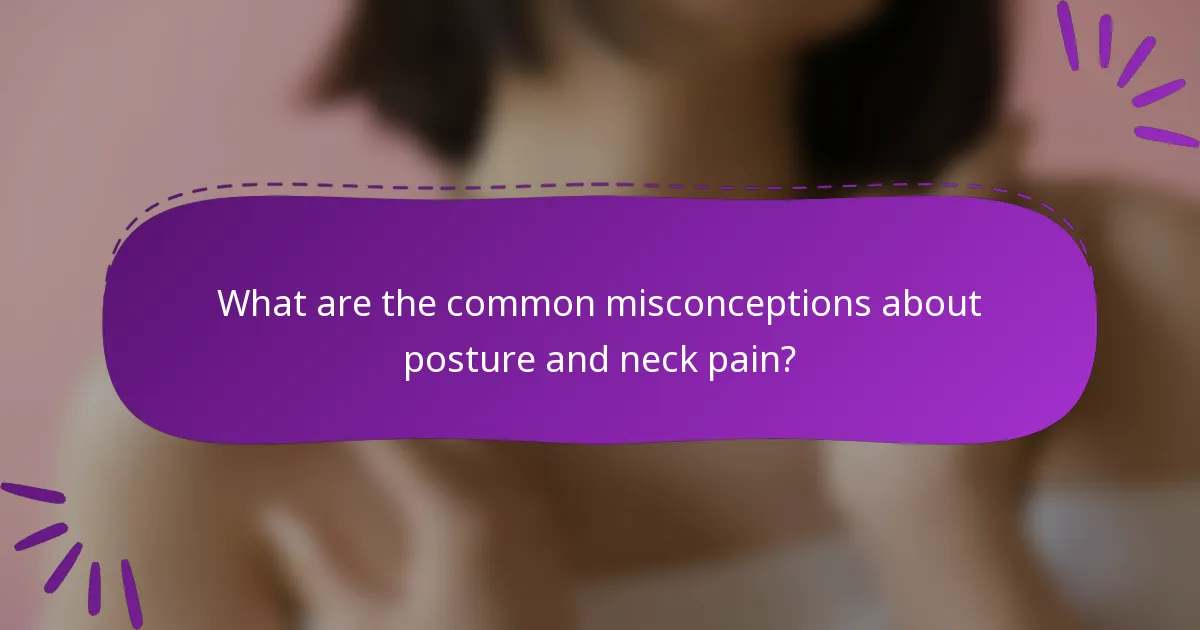 What are the common misconceptions about posture and neck pain?