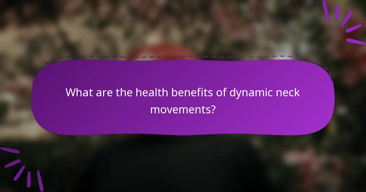 What are the health benefits of dynamic neck movements?