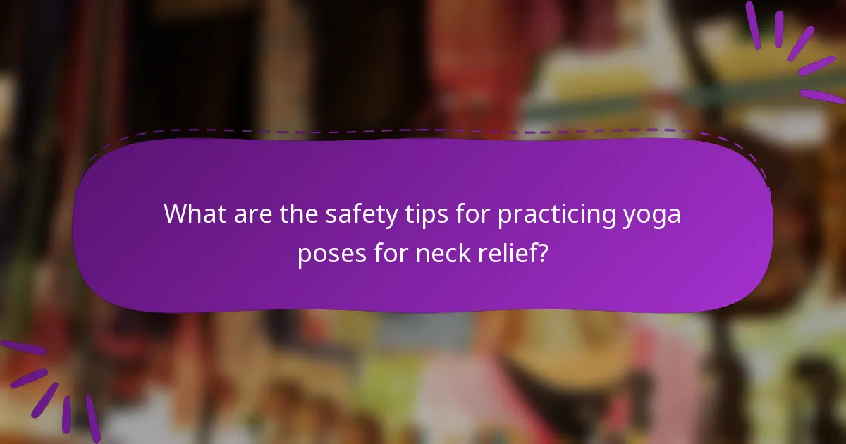 What are the safety tips for practicing yoga poses for neck relief?