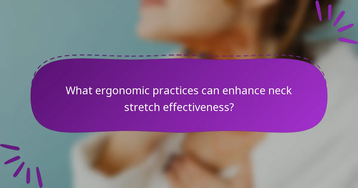 What ergonomic practices can enhance neck stretch effectiveness?