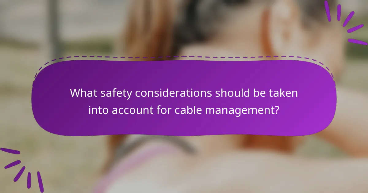 What safety considerations should be taken into account for cable management?