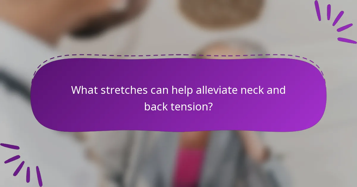 What stretches can help alleviate neck and back tension?