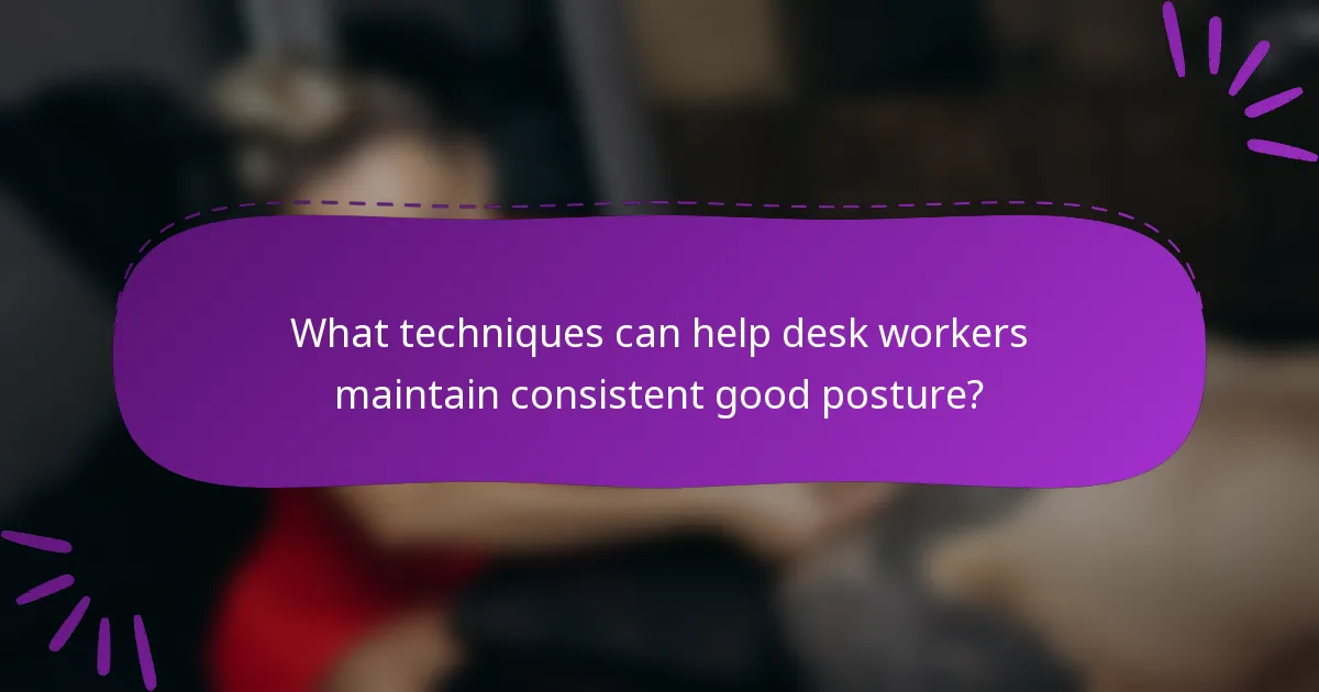 What techniques can help desk workers maintain consistent good posture?