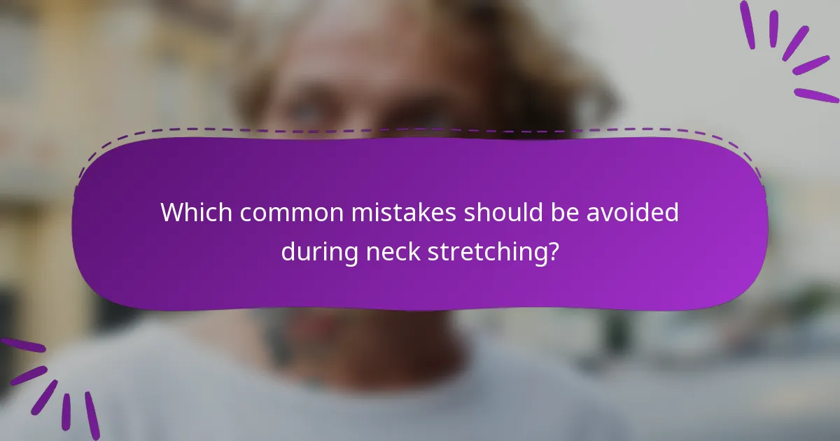 Which common mistakes should be avoided during neck stretching?