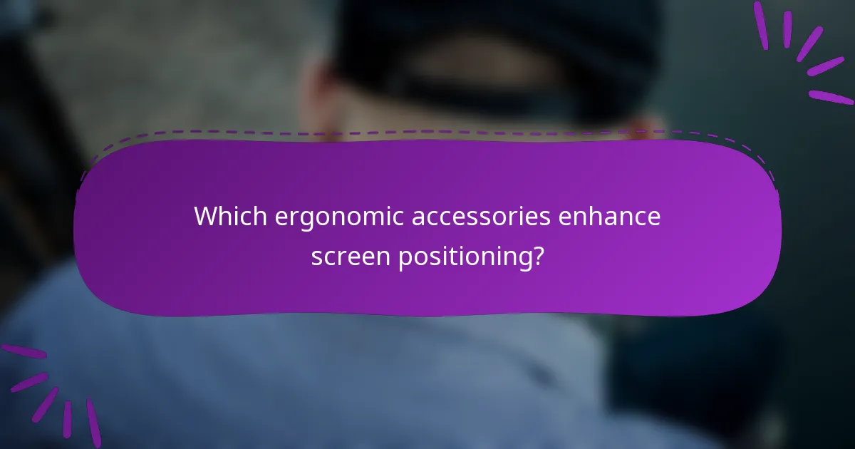 Which ergonomic accessories enhance screen positioning?