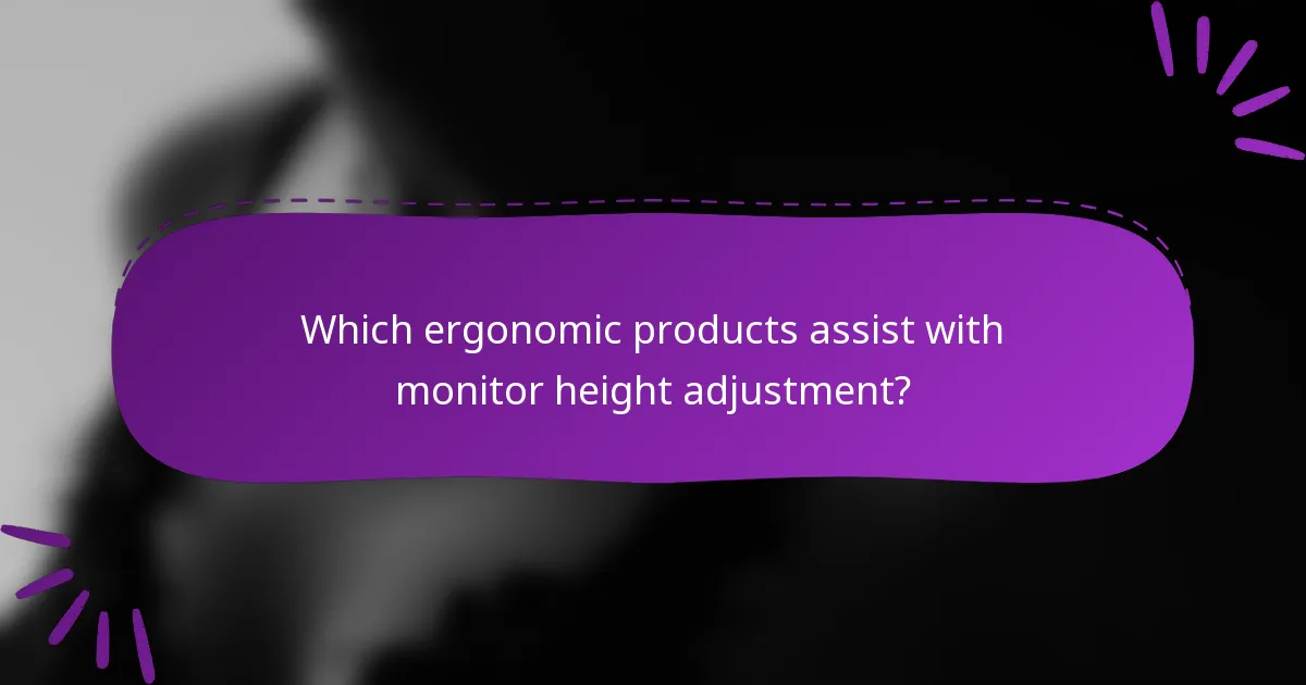 Which ergonomic products assist with monitor height adjustment?