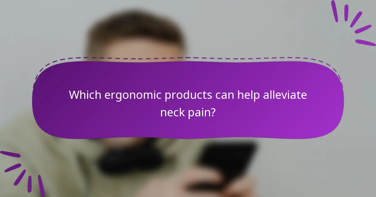 Which ergonomic products can help alleviate neck pain?
