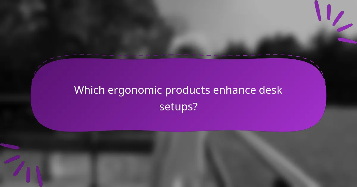 Which ergonomic products enhance desk setups?