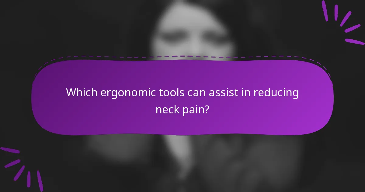 Which ergonomic tools can assist in reducing neck pain?