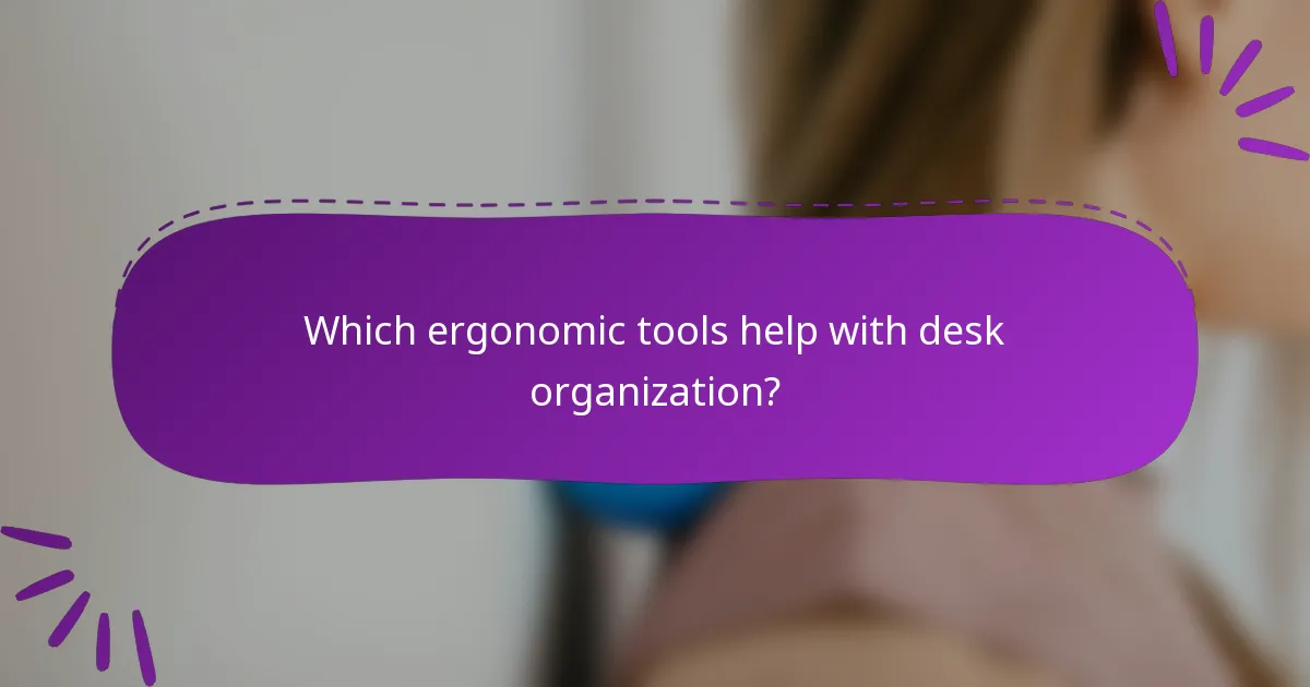 Which ergonomic tools help with desk organization?