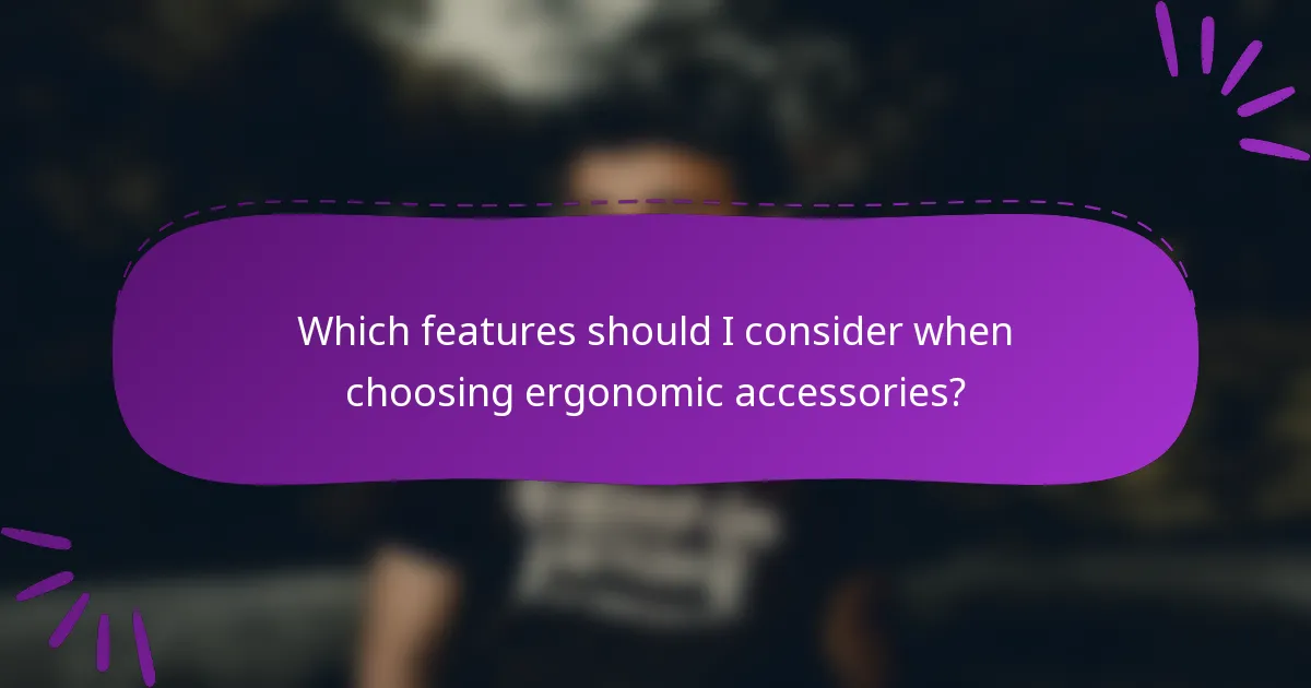 Which features should I consider when choosing ergonomic accessories?