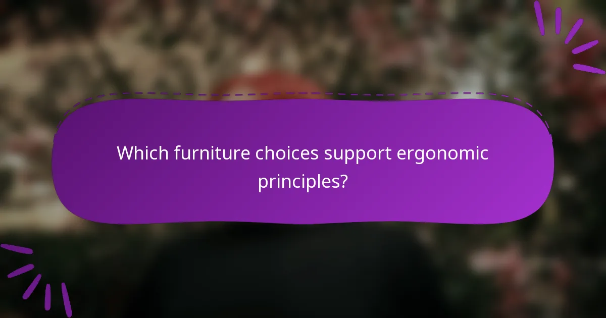 Which furniture choices support ergonomic principles?