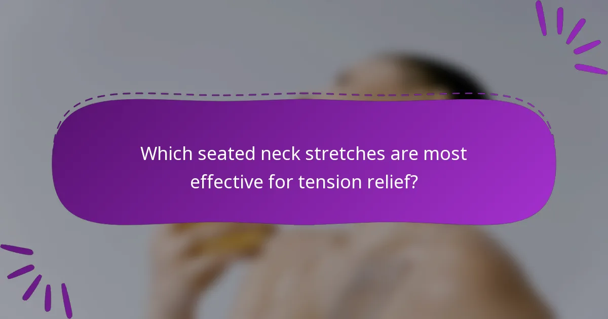 Which seated neck stretches are most effective for tension relief?