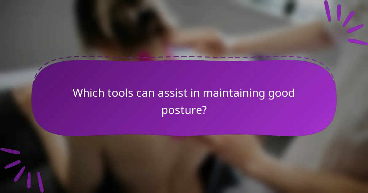 Which tools can assist in maintaining good posture?